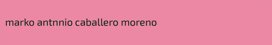 marko antnnio caballero moreno